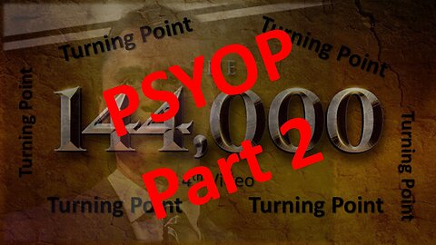 144,000 | 4th Video (psyop part 2)