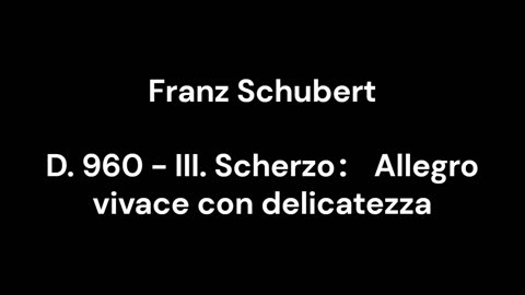 D. 960 - III. Scherzo： Allegro vivace con delicatezza