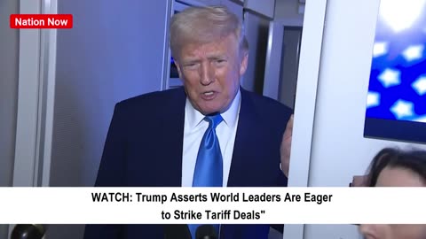 "Trump: World Leaders Eager to Strike Tariff Deals"