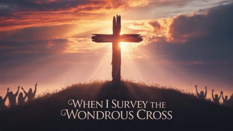When I Survey the Wondrous Cross – Viral Worship Song | Songs of the Savior