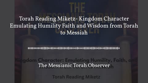 Torah Reading Miketz: Kingdom Character: Emulating Humility, Faith, and Wisdom from Torah to Messiah