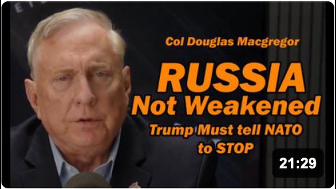 Col Doug Macgregor: Russia is Not Weakened, Trump Must Tell NATO to STOP