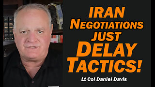 IRAN NEGOTIATIONS = DELAY TACTICS /Lt Col Daniel Davis