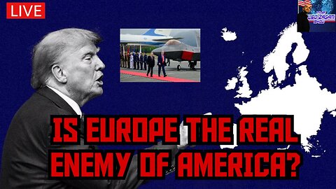IS EUROPE THE REAL ENEMY OF AMERICA?