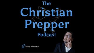 The Christian Prepper | Ep9: Facing Our Fears as Christian Preppers
