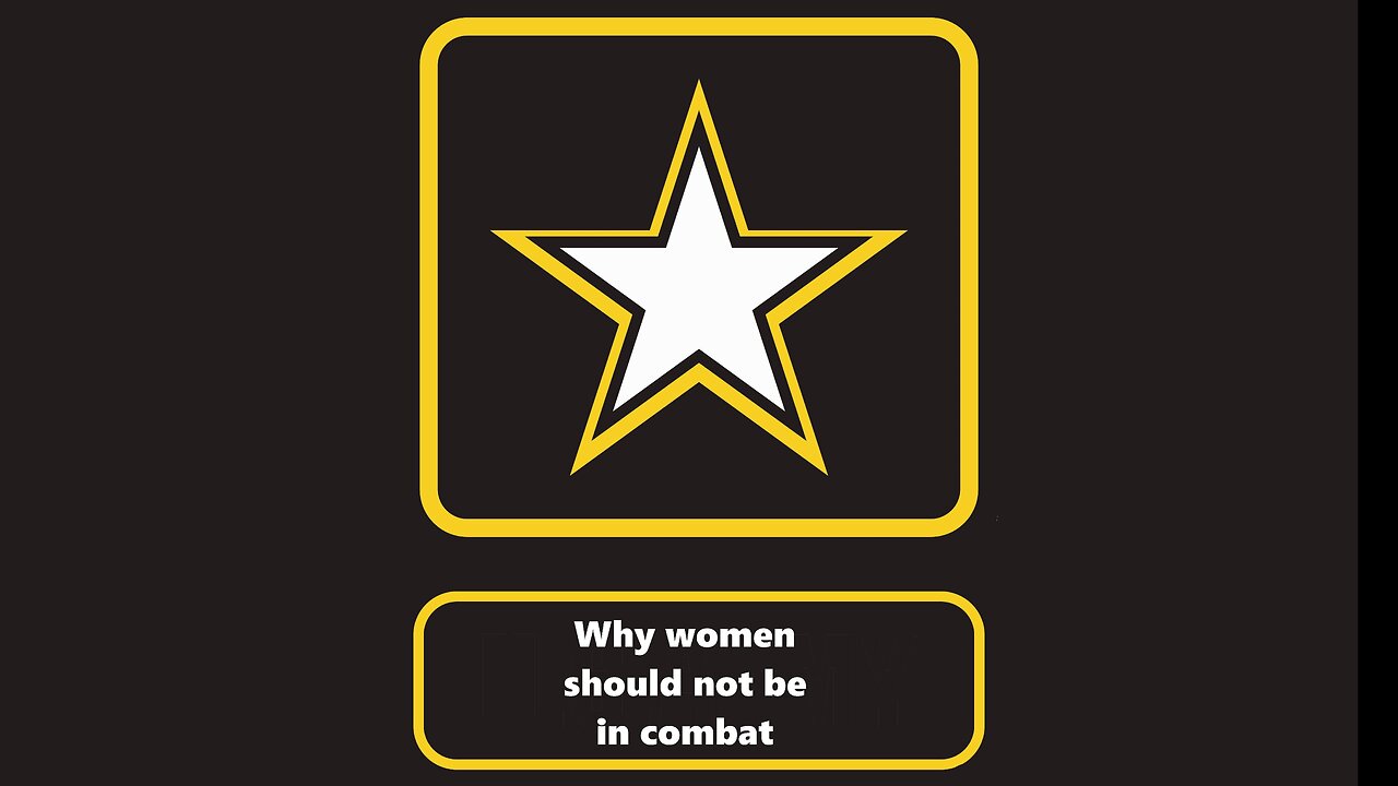 Why Women Should Not Be In Combat