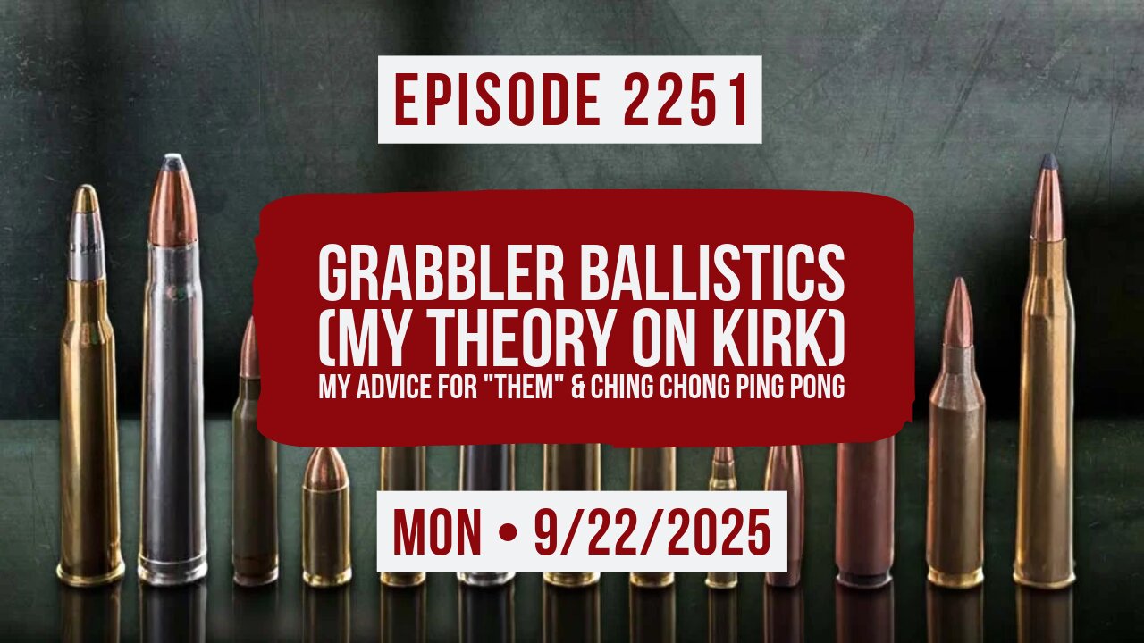 Owen Benjamin | #2251 Grabbler Ballistics (My Theory On Kirk) My Advice For "Them" & Ching Chong Ping Pong
