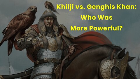 Khilji vs. Genghis Khan Who Was More Powerful