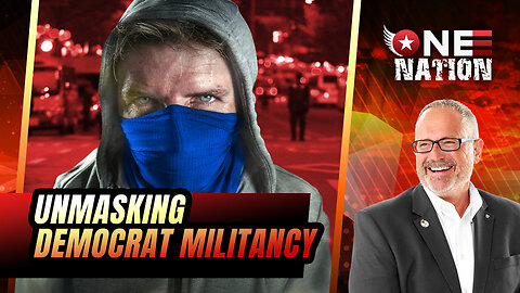 Unmasking Democrat Militancy | One Nation
