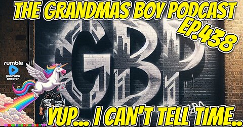The Grandmas Boy Podcast EP.438-YUP,,, I CAN'T TELL TIME...