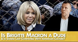 Brigitte Macron a Dude & Is Sharia Law Compatible With American Culture?