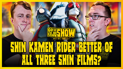 Shin Kamen Rider Better of All Three Shin Films? | Go! Go! Kaiju Show #212