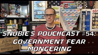 Snubie's PouchCast #54: Government Fear Mongering