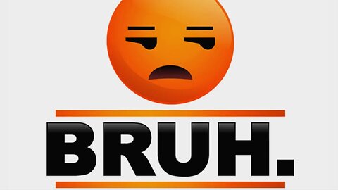 BRUH.