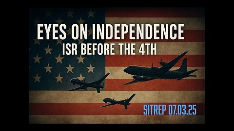 Eyes on Independence - ISR Before the 4th: SITREP 07.03.25