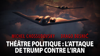 THÉÂTRE POLITIQUE : L’ATTAQUE DE TRUMP CONTRE L’IRAN - MICHEL CHOSSUDOVSKY & DRAGO BOSNIĆ