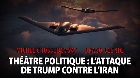 THÉÂTRE POLITIQUE : L’ATTAQUE DE TRUMP CONTRE L’IRAN - MICHEL CHOSSUDOVSKY & DRAGO BOSNIĆ