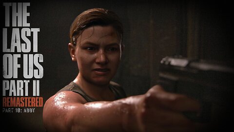 Last Of Us 2 Remastered Playthrough | Part 10: ABBY