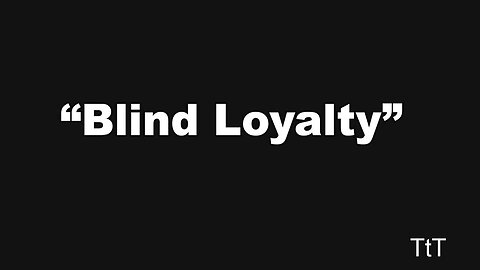 Blind Loyalty
