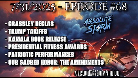 Absolute Storm Ep 68 7/31/25 9pm EDT Grassley Declas|Tariffs|Kamalas Book|PP|Our Sacred Honor