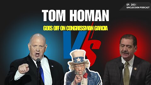 EP 203 | Tom Homan and Congressman Garcia Face Off | Tom Homan leaves Congressman Garcia | UncleCoon