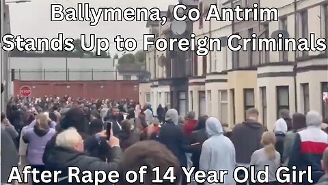 Ballymena Wants Retribution For Perverse Immigrants Attacking Young Girls (Again)
