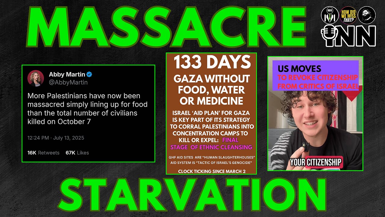 More Palestinians Killed Waiting For Food Than 10/7; US To Revoke Citizenship of Israel Critics?!