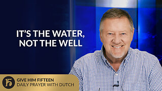 It’s the Water, Not the Well | Give Him 15: Daily Prayer with Dutch | September 2, 2025