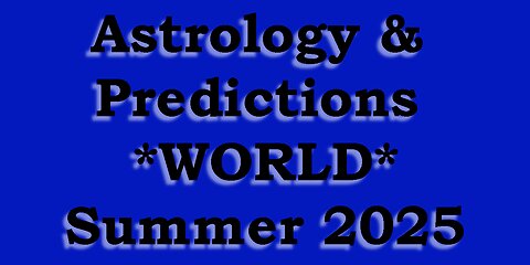 Astrology & Predictions - WORLD - Summer 2025