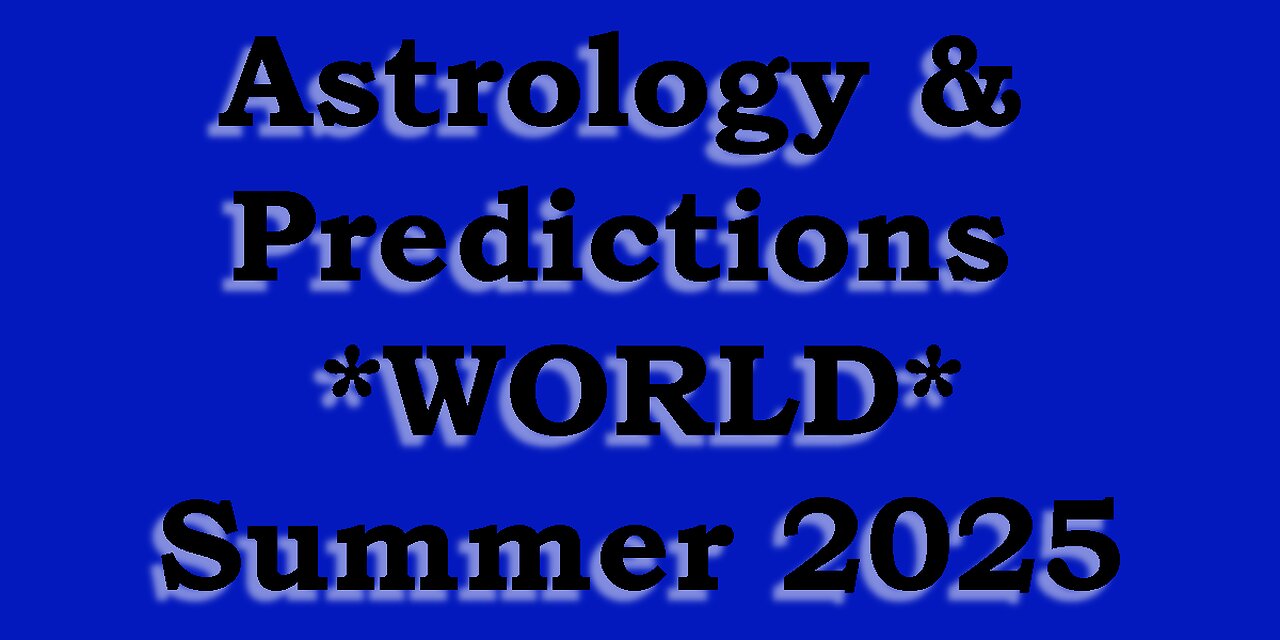 Astrology & Predictions - WORLD - Summer 2025