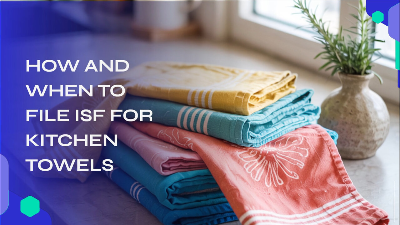 How And When To File ISF For Kitchen Towels