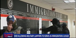 DOD ALLOWING MILITARY LAWYERS TO SERVE AS IMMIGRATION JUDGES