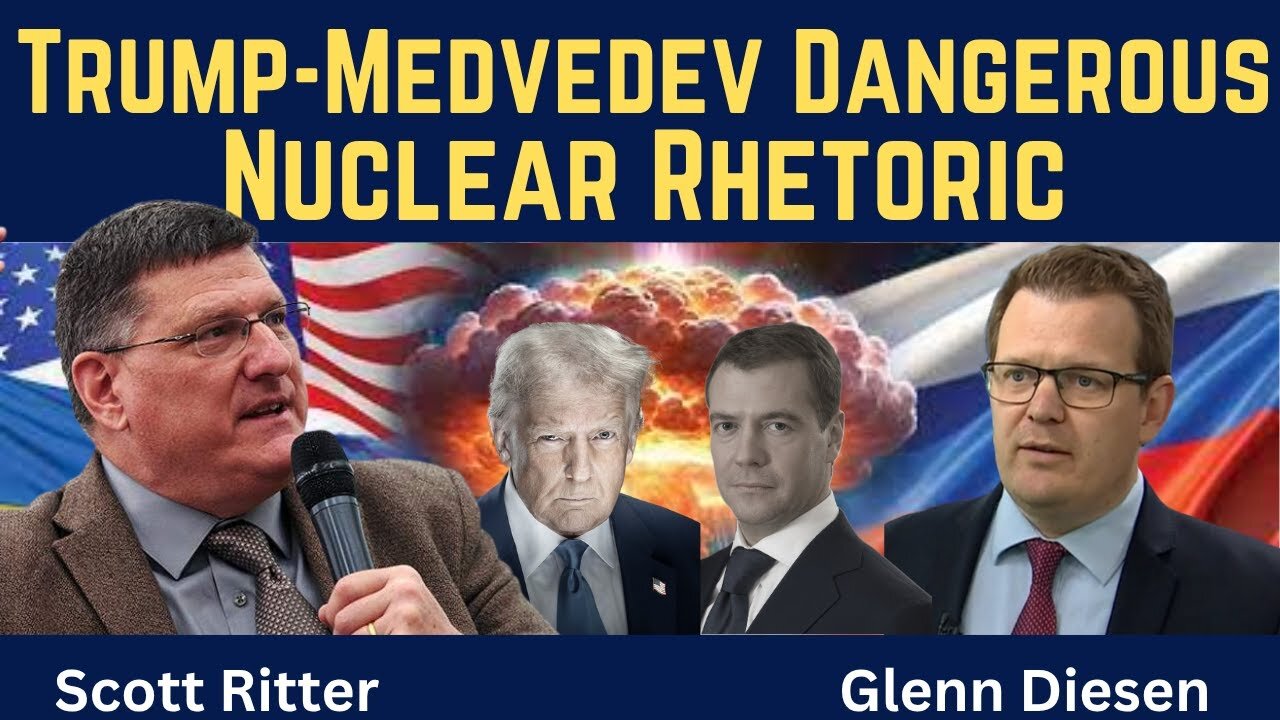 Scott Ritter: Trump-Medvedev Dangerous Nuclear Rhetoric
