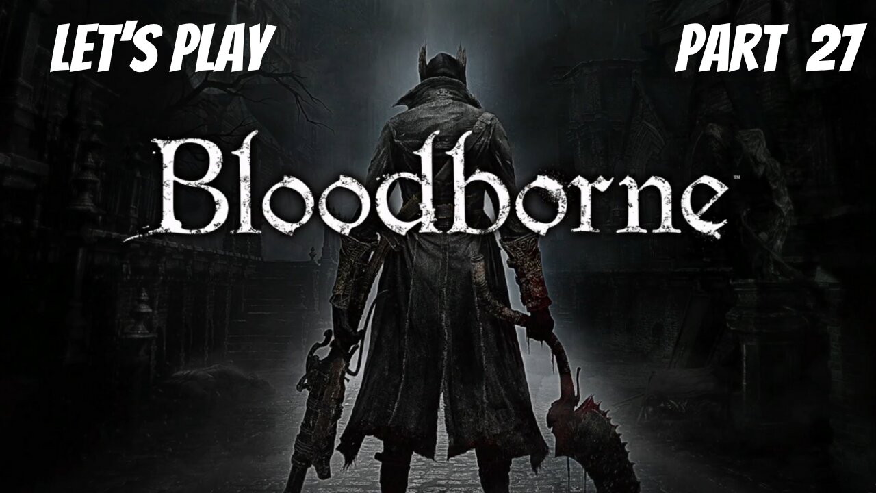 Bloodborne | Let's Play Part 27 | The Hunter's Nightmare