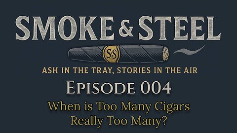 Smoke and Steel Cigar Podcast [E004]: How Many Cigars Is Really Too Many?