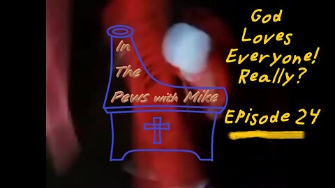 God loves Everyone! Really? - Episode 24