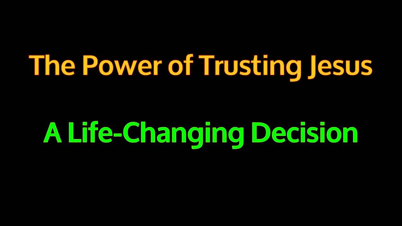 The Power of Trusting Jesus - A Life-Changing Decision