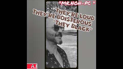 MR. NON-PC : They're Loud, They're Boisterous..."THEY BLACK"
