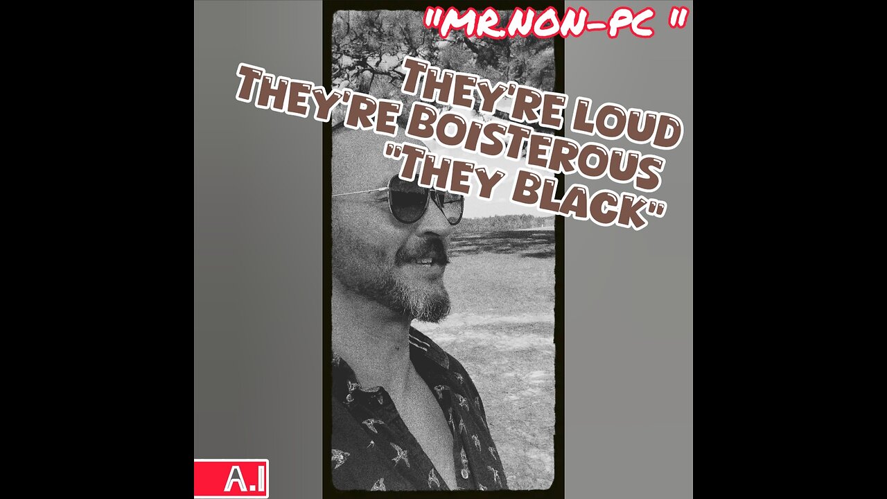 MR. NON-PC : They're Loud, They're Boisterous..."THEY BLACK"