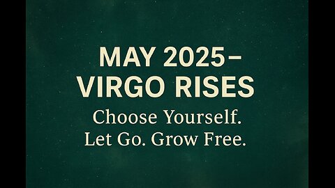 MAY 2025 – VIRGO RISES - Choose Yourself. Let Go. Grow Free.