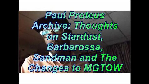 Paul Proteus - MGTOW - Thoughts on Stardusk, Barbarosaaa, Sandman and The Changes to MGTOW