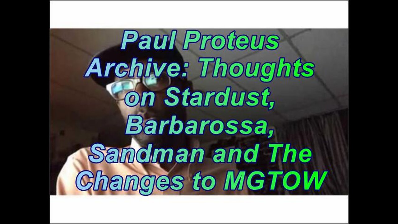 Paul Proteus - MGTOW - Thoughts on Stardusk, Barbarosaaa, Sandman and The Changes to MGTOW