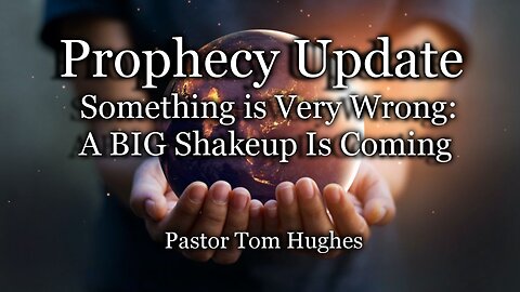 Prophecy Update: Something is Very Wrong: A BIG Shakeup Is Coming