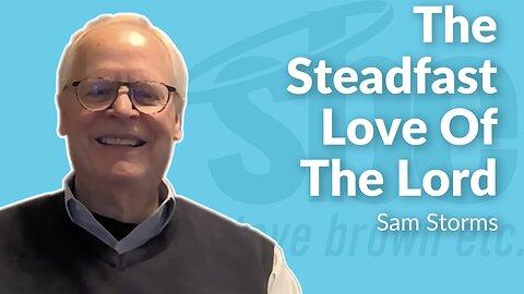 Sam Storms | The Steadfast Love Of The Lord | Steve Brown, Etc.