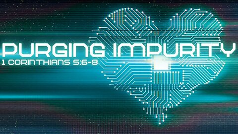 Purging Impurity: 1 Corinthians 5:6-8