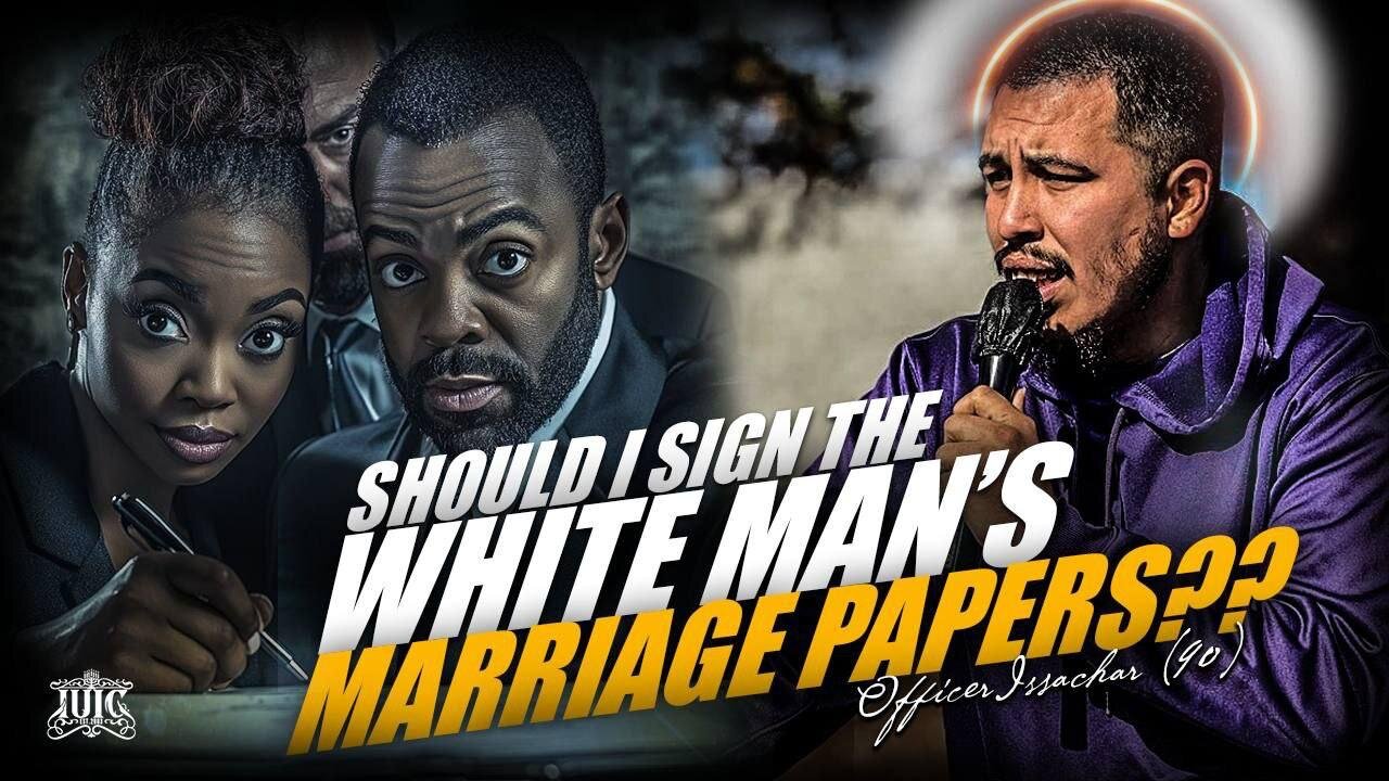 Should I Sign The White Man's Marriage Papers??
