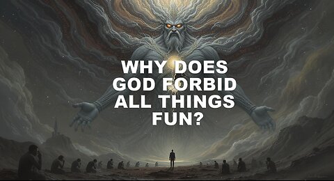 Why Does God Forbid All Things Fun?