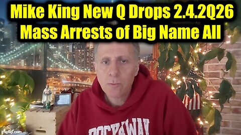 Mike King: New Q Drops 2.4.2Q26 - Mass Arrests of Big Names -They're All Going Down!