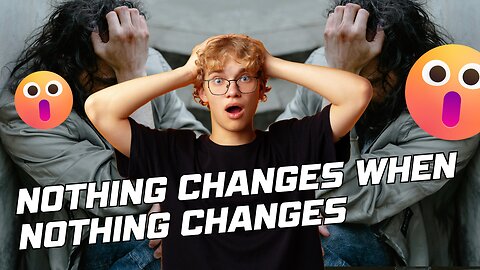 Nothing Changes When Nothing Changes