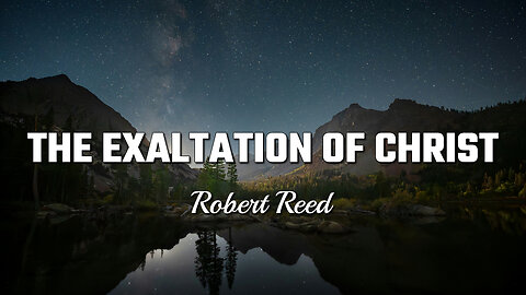 Robert Reed - The Exaltation of Christ